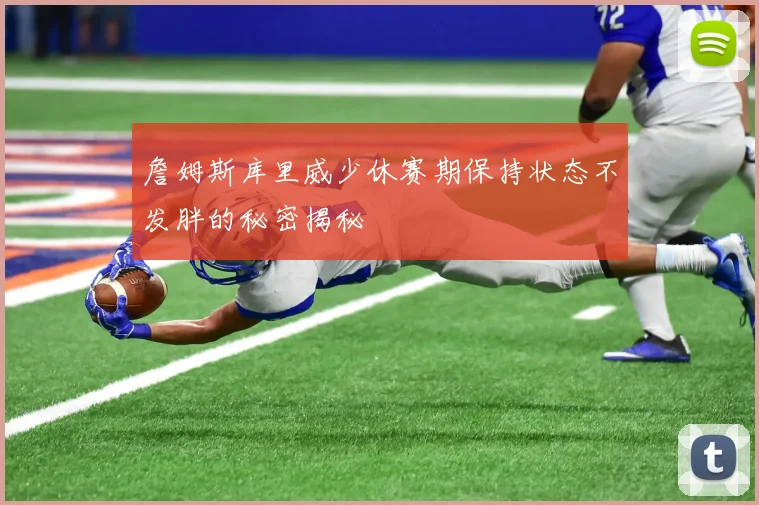 詹姆斯库里威少休赛期保持状态不发胖的秘密揭秘